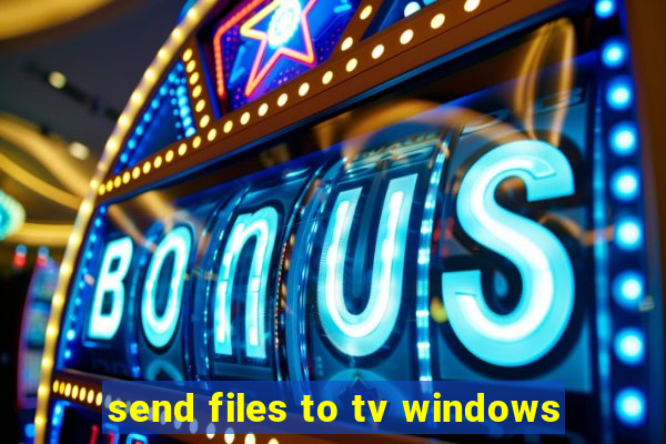 send files to tv windows